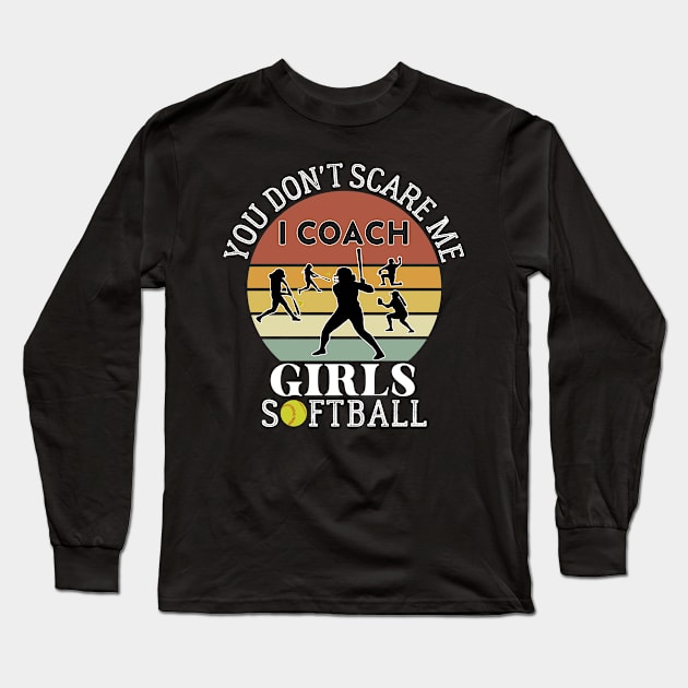 Funny You Don't Scare Me, I Coach Girls Softball Coach Long Sleeve T-Shirt by NASSER43DZ